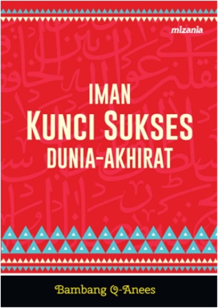 Sampul Iman Kunci Sukses Dunia-Akhirat / Bambang Q-Anees