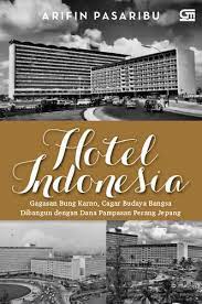 Sampul Hotel Indonesia :  Gagasan Bung Karno, Cagar Budaya Bangsa Yang Dibangun dengan dana pemasangan perang Jepsng / Arifin Pasaribu