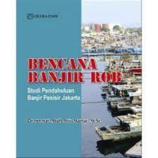 Sampul Bencana banjir rob :  Studi pendahuluan banjir pesisir jakarta / Muh Aris Marfai