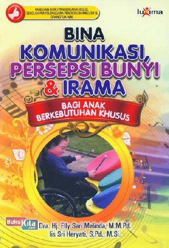 Sampul Bina komunikasi, persepsi bunyi & irama :  Bagi anak berkebutuhan khusus / Elly sari melinda