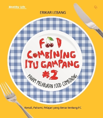 Sampul Food Combining Itu Gampang #2 :  Paham Melakukan Food Combining / Erikar Lebang
