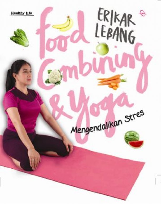 Cover Food combining & yoga mengendalikan stres / Erikar Lebang ; penyunting, Budhyastuti