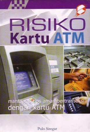 Sampul Risiko Kartu ATM :  Manfaat dan tips aman berteransaksi dengan kartu ATM / Pulo Siregar