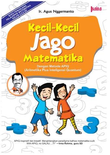 Sampul Kecil-Kecil Jago Matematika :  Dengan Metode APIQ (Aritmetika Plus Inteligensi Quantum) / Agus Nggermanto