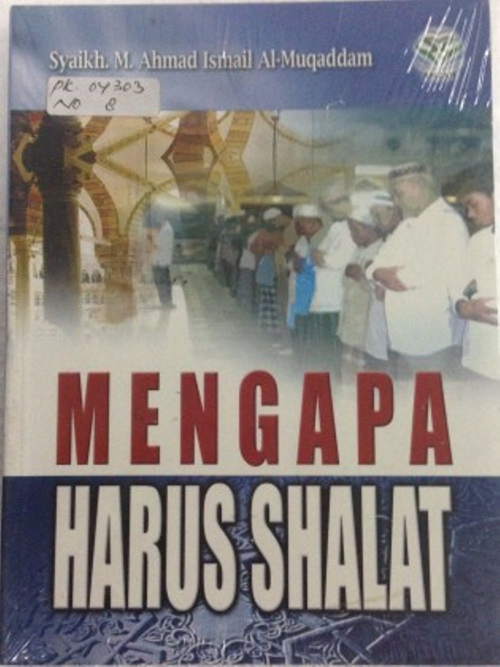 Sampul Mengapa harus shalat / Syaikh M. Ahmad Ismail Al-Muqaddam ;