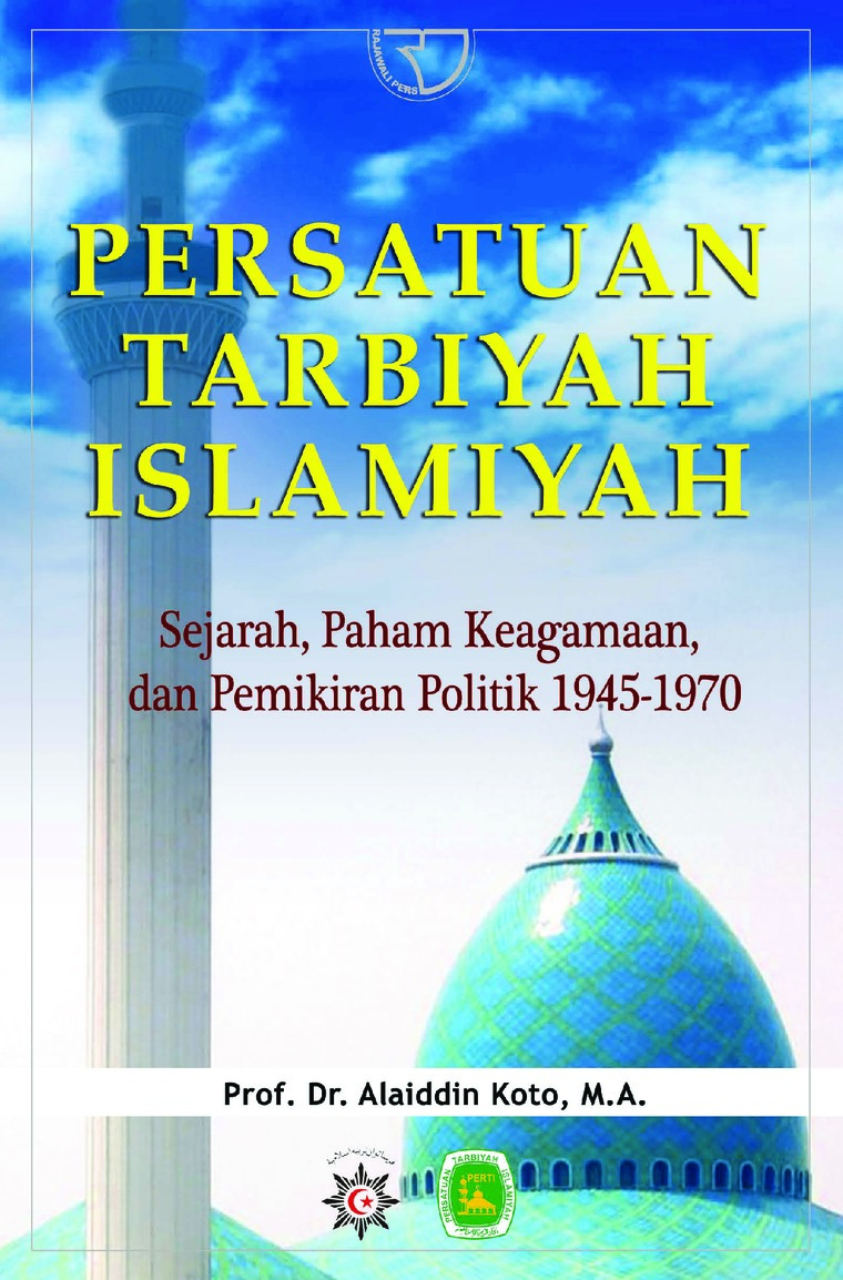 Sampul Persatuan tarbiyah Islamiyah :  sejarah, faham keagamaan, dan pemikiran politik 1945-1970 / Alaiddin Koto