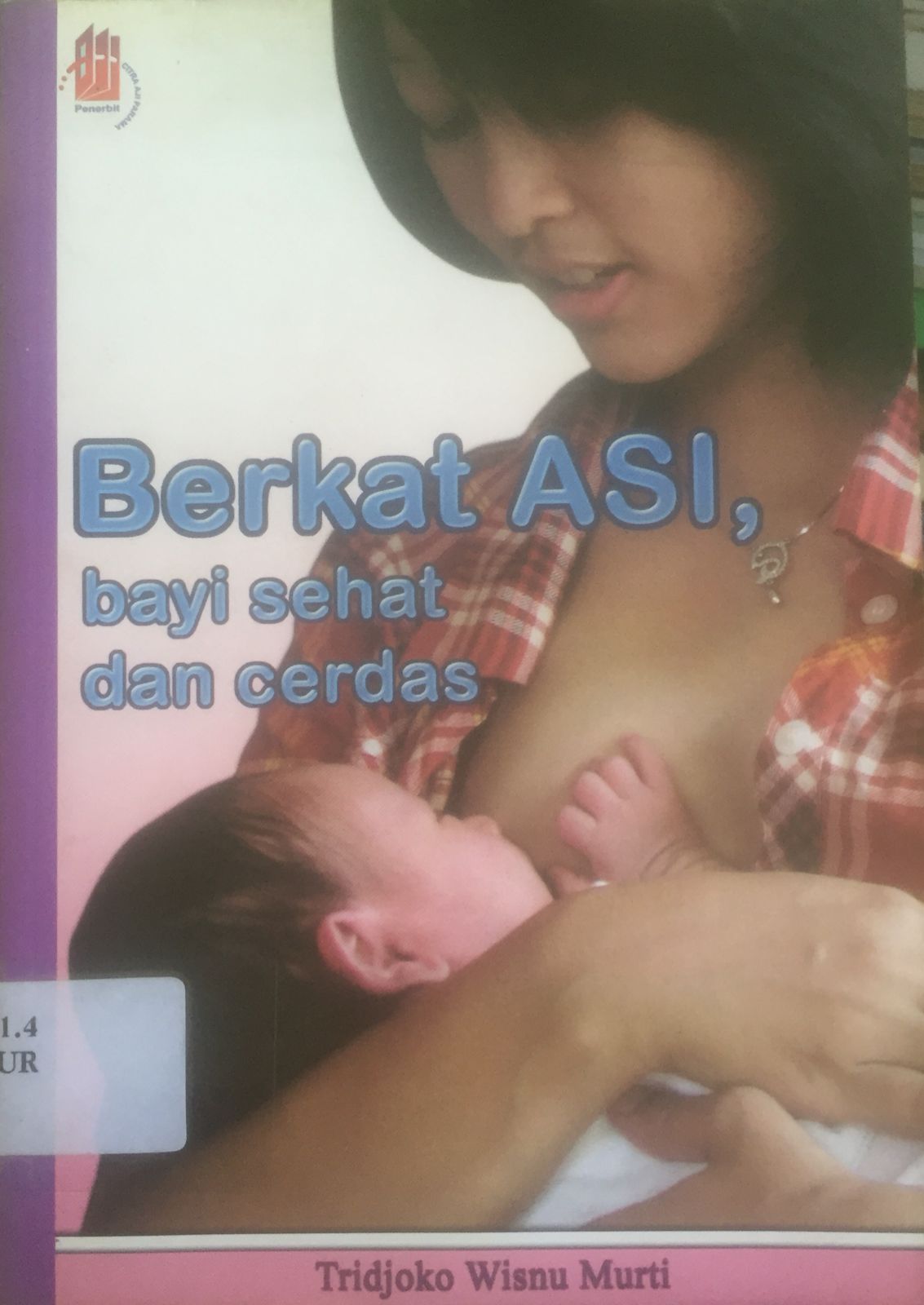 Sampul Berkat asi, bayi jadi sehat dan cerdas / Tridjoko wisnu murti