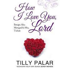 Sampul How I Love you lord :  Betapa aku mengasihi-mu Tuhan / Tilly Palar