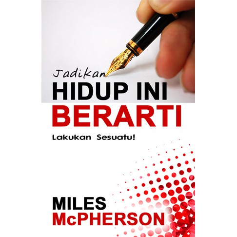 Cover Jadikan hidup ini berarti :  lakukan sesuatu! / Miles Mcpherson