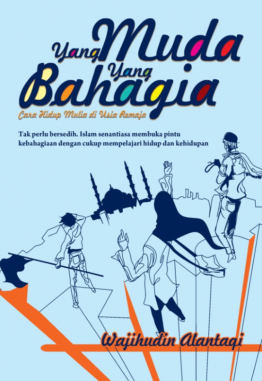 Cover Yang muda yang bahagia :  cara hidup mulia di usia remaja / Wajihudin Alantaqi