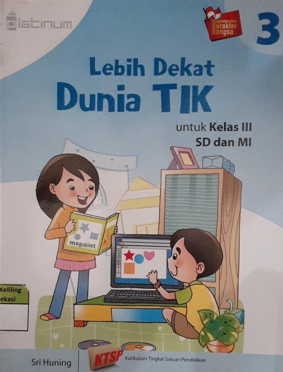 Sampul Lebih dekat dunia TIK 3 :  Untuk kelas III SD dan MI / Sri huning