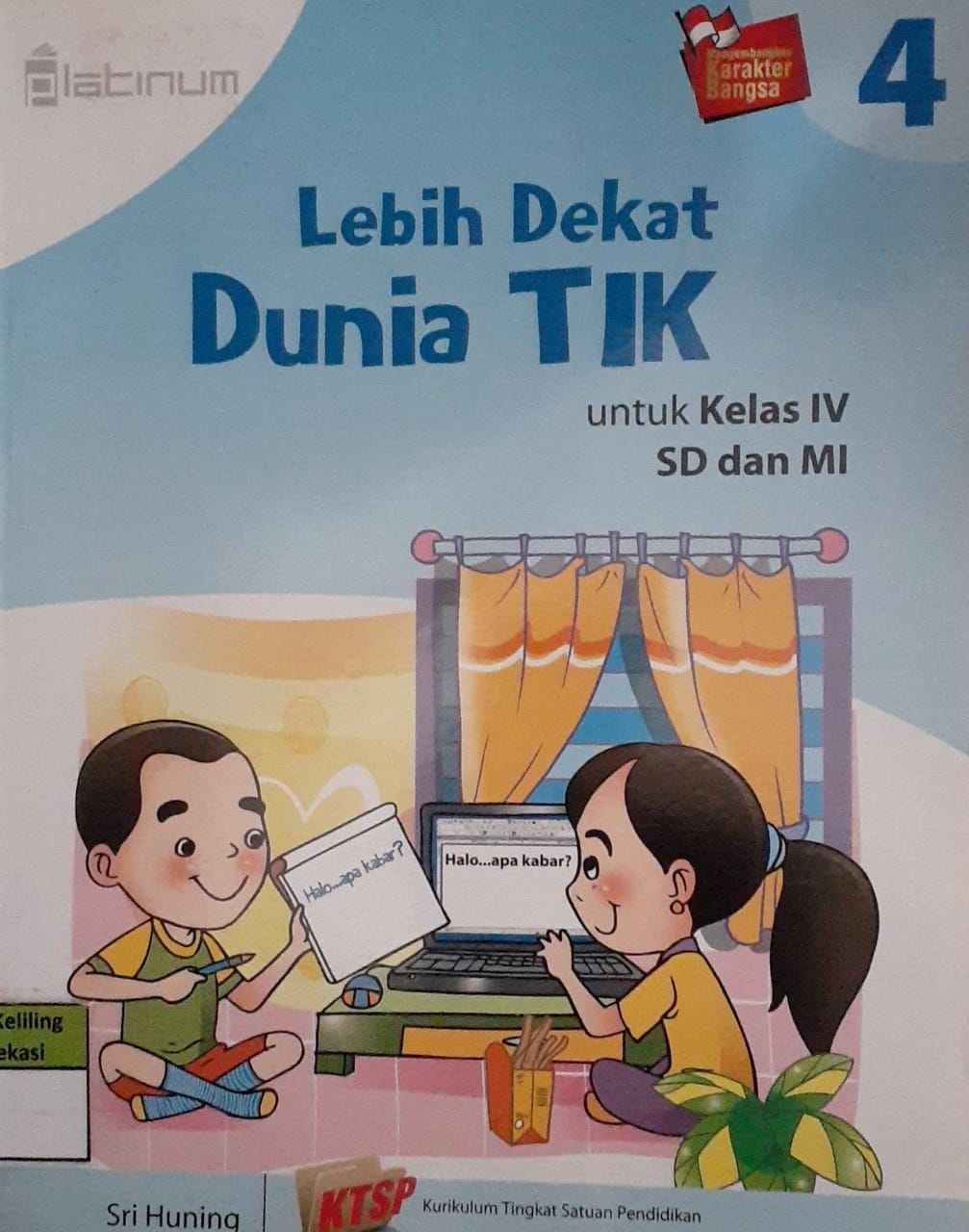 Sampul Lebih dekat dunia TIK 4 :  Untuk kelas IV SD dan MI / Sri huning