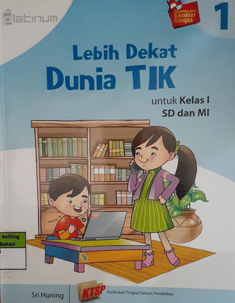 Sampul Lebih dekat dunia TIK 1 :  Untuk kelas l SD dan MI / Sri huning