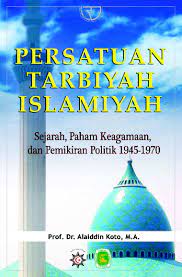 Sampul Persatuan tarbiyah Islamiyah :  sejarah, faham keagamaan, dan pemikiran politik 1945-1970 / Alaiddin Koto