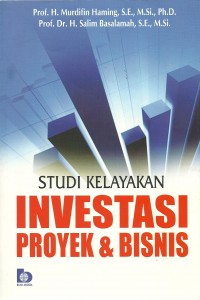 Sampul Studi kelayakan investasi proyek dan bisnis / Murdifin Haming, Salim Basalamah