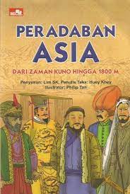 Sampul Peradaban Asia :  dari zaman kuno hingga 1800 M / penyusun, Lim SK ; penulis teks, Huey Khey ; ilustrator, Philip Tan ; alih bahasa Indonesia, Yuniasari Shinta Dewi