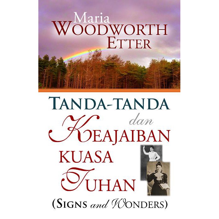 Sampul Tanda-tanda dan keajaiban kuasa tuhan / Maria Woodworth Etter ; penerjemah, Michael Hartono Wong ; editor, Marlina Nadeak