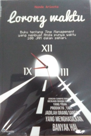 Cover Lorong waktu :  buku tentang time management yang membuat anda punya waktu 100 jam dalam sehari / Monde Ariezta ;