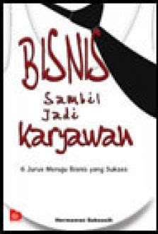 Sampul Bisnis sambil jadi karyawan :  6 jurus menuju bisnis yang sukses / Hermawan sukoasih
