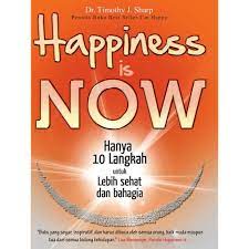Sampul Happiness Is Now :  Hanya 10 Langkah Untuk Lebih Sehat dan Bahagia / Sharp, Timothy J 1. Sembiring, Siska Lenora 2. Yusnita EW
