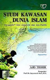 Sampul Studi kawasan dunia Islam :  perspektif etno-linguistik dan geo-politik / Ajid Thohir
