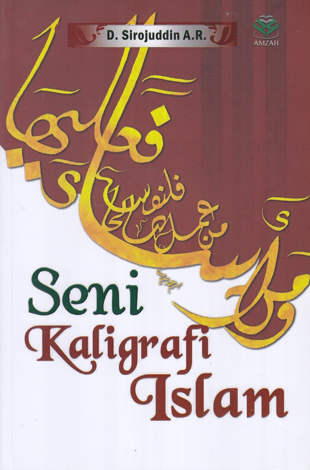 Sampul Seni kaligrafi Islam / Sirojuddin A.R., D., 1957- (penulis) Nur Laily Nusroh (editor)
