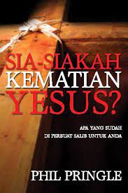 Cover Sia-siakah kematian yesus :  apa yang sudah di perbuat Salib untuk anda / Pringle, Phill
