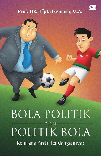 Sampul Bola politik dan politik bola :  kemana arah tendangannya? / Tjipta lesmana