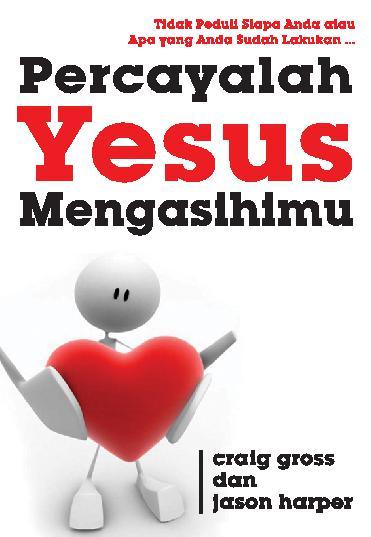 Cover percayalah yesus mengasihimu / Craig Gross, Jason Harper; penerjemah, Marlina Nadeak