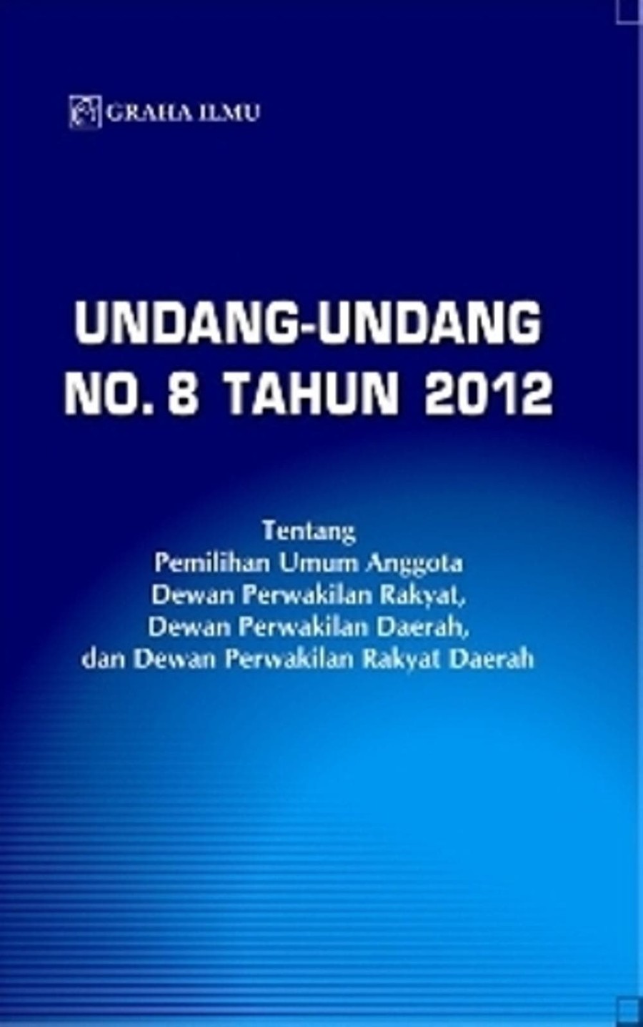 Sampul Undang-undang no.8 tahun 2012 tentang pemilihan umum anggota, Dewan perwakilan rakyat, Dewan perwakilan daerah, dan Dewan perwakilan rakyat daerah / Indonesia