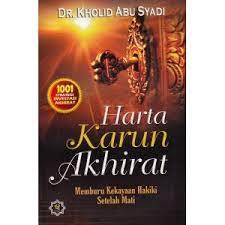 Sampul Harta karun akhirat :  Memburu kekayaan hakiki setelah mati / Kholid abu syadi