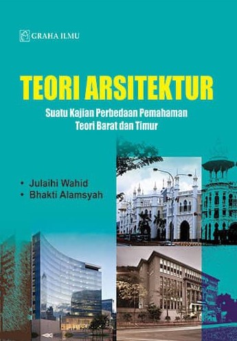 Sampul Teori Arsitekstur :  Suatu kajian perbedaan pemahaman teori barat dan timur / Julaihi wahid