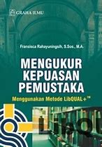 Sampul Mengukur kepuasan pemustaka :  : menggunakan metode LibQUAL+ / Fransisca Rahayuningsih