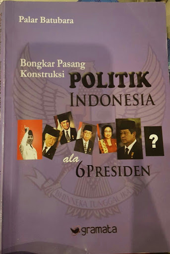 Cover Bongkar pasang konstruksi politik indonesia ala 6 presiden / Palar batubara