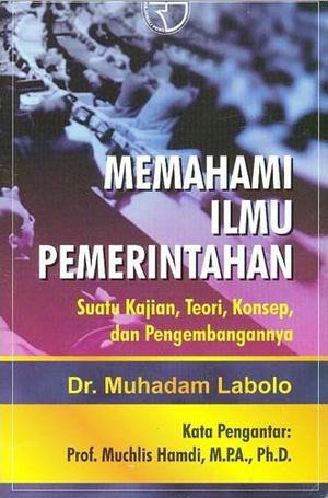 Sampul Memahami Ilmu Pemerintahan :  Suatu kajian, teori, konsep dan pengembangannya / Muhadam Labolo