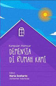 Sampul Demensia Di Rumah Kami :  Kumpulan Memoar / Nuria Soeharto (Editor)