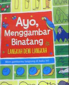 Cover Ayo,Menggambar Binatang langkah demi langkah / Fiona Watt