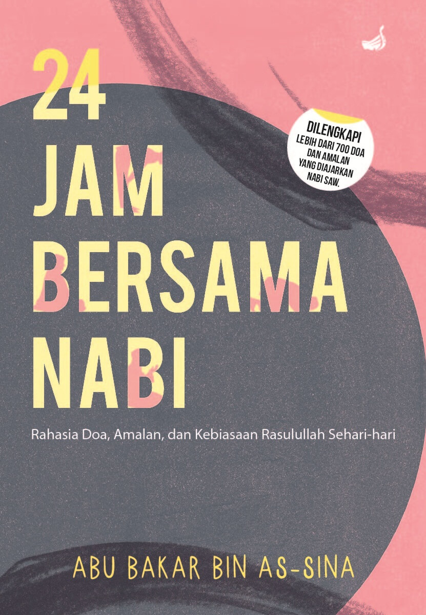 Cover 24 Jam Bersama Nabi :  Rahasia Doa, Amalan, Dan Kebiasaan Rasulullah Sehari-hari / Abu Bakar bin As-Sina