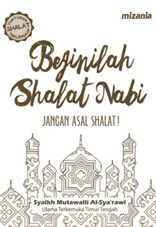 Sampul Beginilah Shalat Nabi :  Jangan Asal Shalat! / Syaikh Mutawalli Al-Sya'rawi