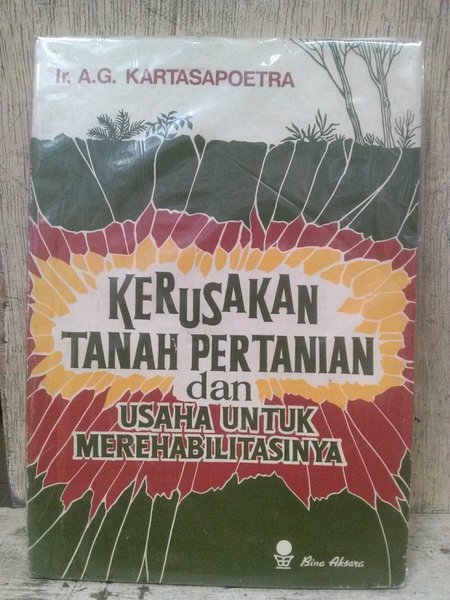 Sampul Kerusakan tanah pertanian dan usaha untuk merehabilitasinya / Kartasapoetra