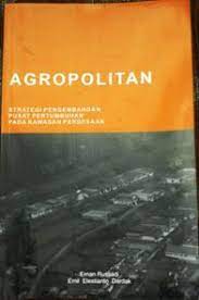 Sampul Agropolitan :  Strategi pengembangan pusat pertumbuhan pada kawasan perdesaan / Ernan rustiadi