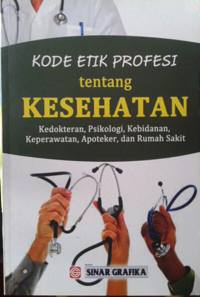 Sampul Kode Etik Profesi tentang Kesehatan: Kedokteran, Psikologi, Kebidanan, Keperawatan, Apoteker dan Rumah Sakit / As'ad Sungguh