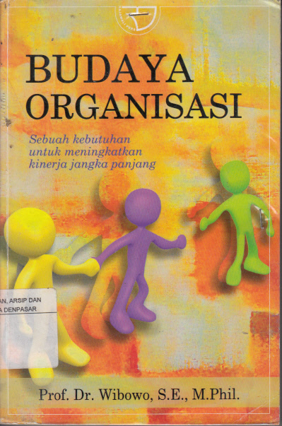 Sampul Budaya organisasi :  Sebuah kebutuhan untuk meningkatkan kinerja jangka panjang / Wibowo