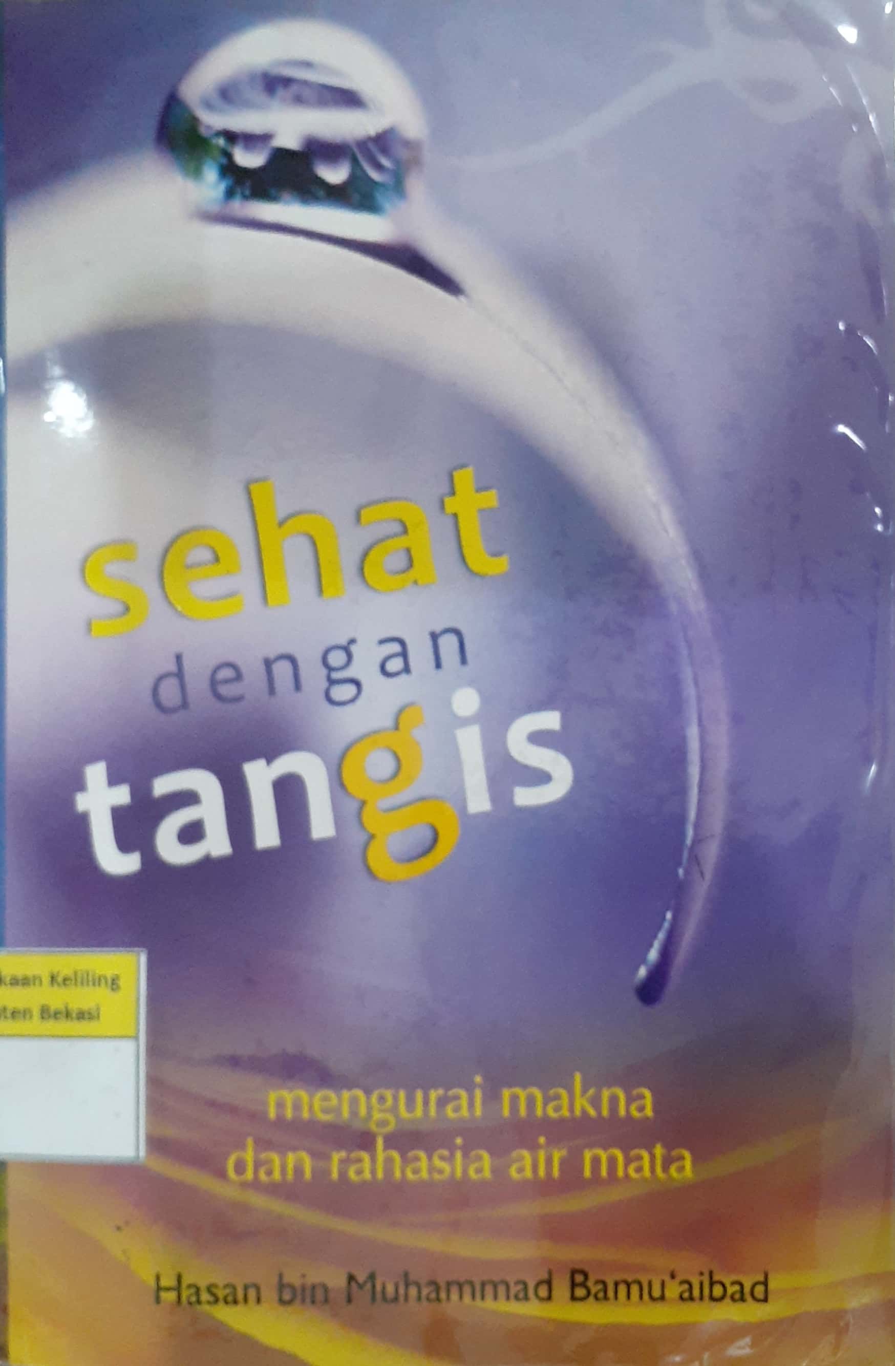 Sampul Sehat dengan tangis :  mengurai makna dan rahasia air mata / Hasan bin Muhammad Bamu'abaid; penerjemah, H. Muhamad Tajuddin ; editor, Adib Musta'in el-Hasan, Agus Salim