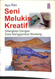 Sampul Seni Melukis kreatif :  Dilengkapi dengan cara menggambar binatang / Ayu Rini