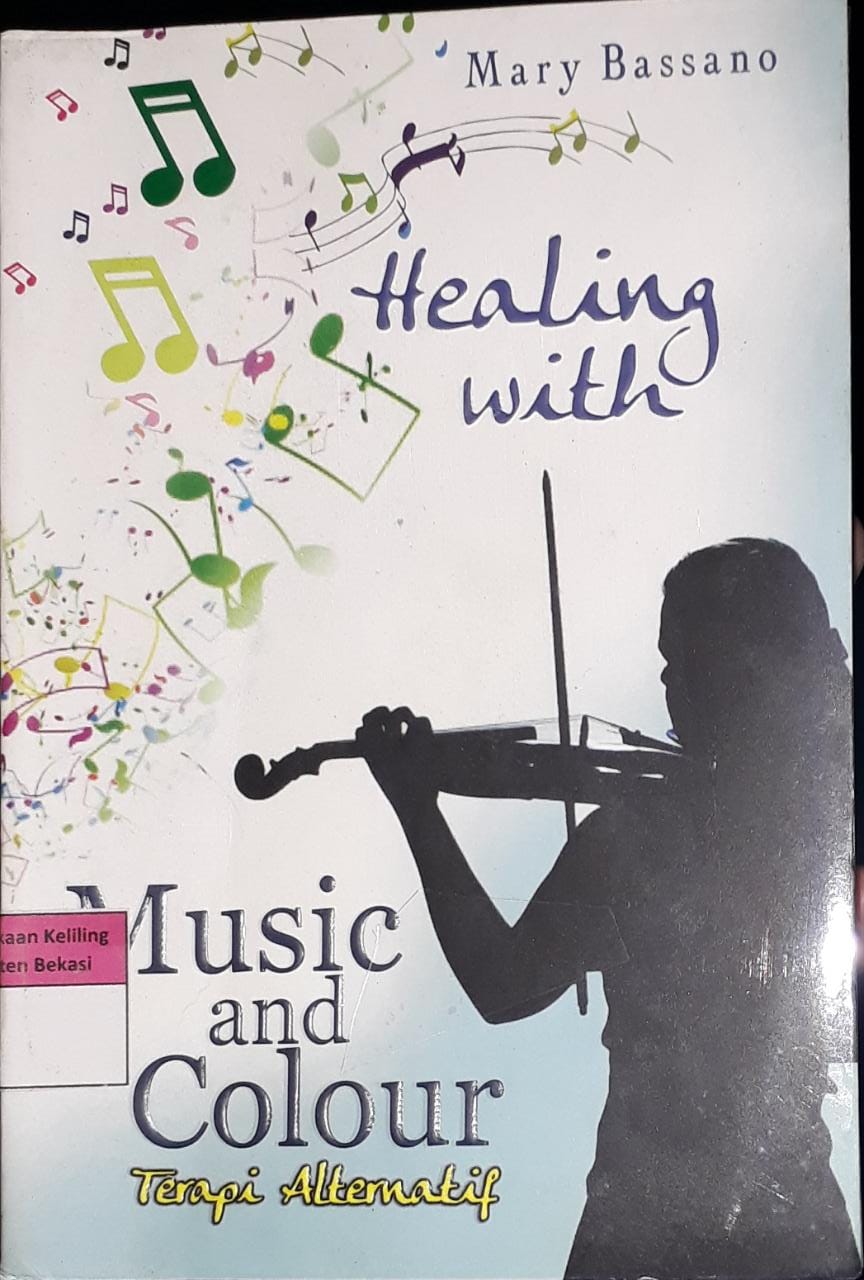 Sampul Healing with music and colour :  Terapi alternatif / Mary Bassano ; penerjemah Zulkaernaen Ishak, Susilawati Hamsa ; editor Laely Ch.