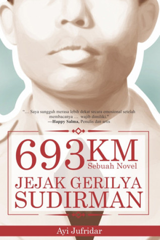 Sampul 693 KM jejak gerilya Sudirman :  sebuah novel / Ayi Jufridar; penyunting, Hermawan Aksan