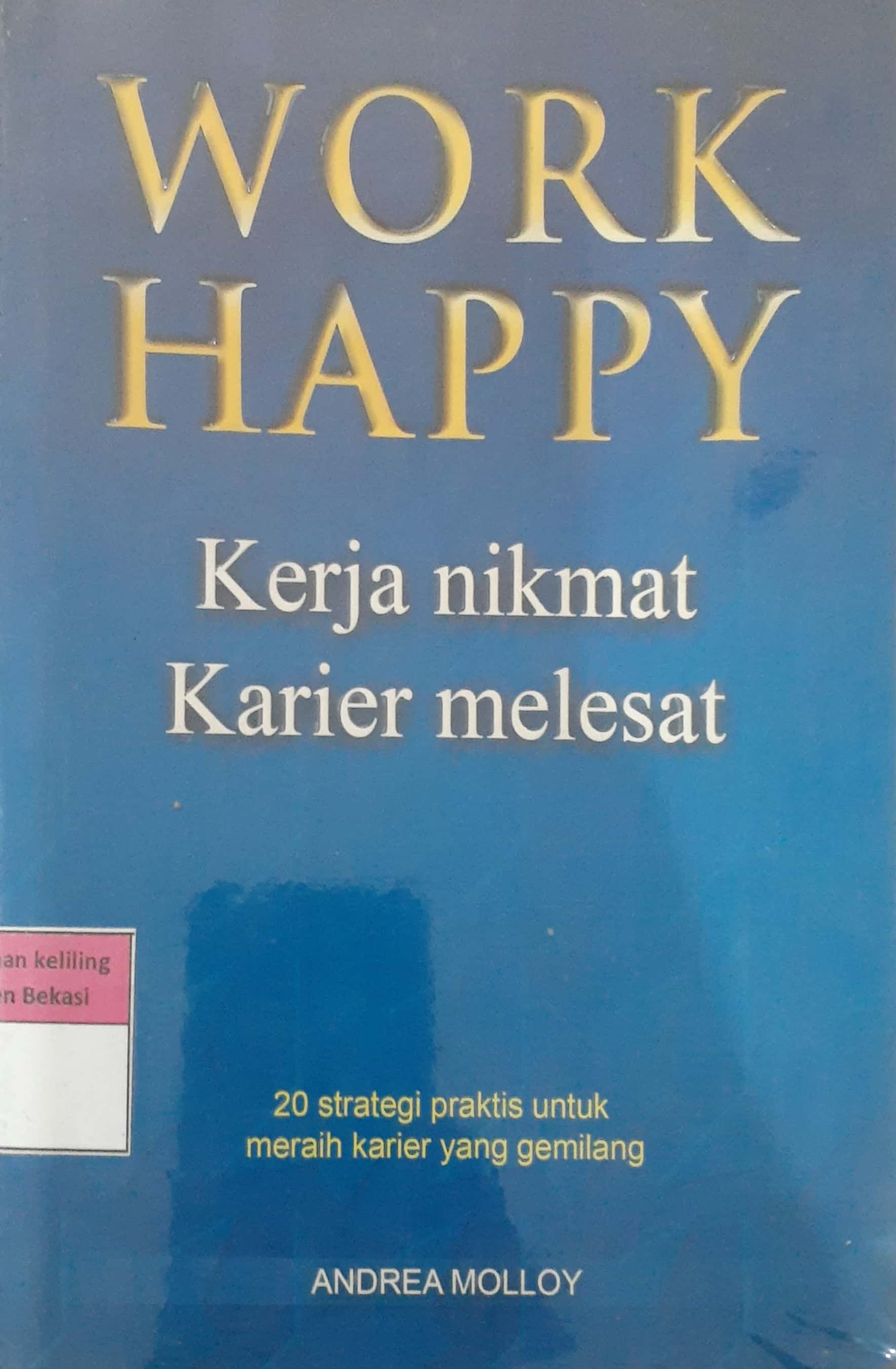 Sampul Work happy :  kerja nikmat, karier melesat / Andrea Molloy ; penerjemah, Tissa Adiantari dan Rachmadi Achirul Salam ; penyunting, Isnaini Khomarudin