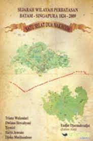 Sampul Sejarah wilayah perbatasan Batam-Singapura 1824-2009 :  satu selat dua nakhoda / Triana Wulandari... [et.al]