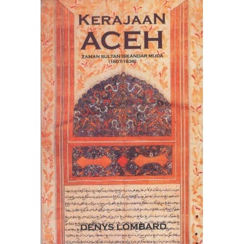 Sampul Kerajaan Aceh zaman Sultan Iskandar Muda (1607-1636) / Denys Lombard ; diterjemahkan oleh Winarsih Arifin ; kata pengantar oleh, Henri Chambert-Loir